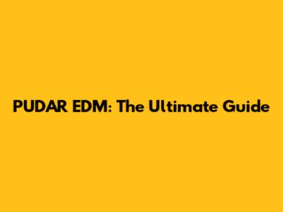 PUDAR EDM: The Ultimate Guide