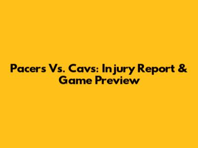 Pacers Vs. Cavs: Injury Report & Game Preview