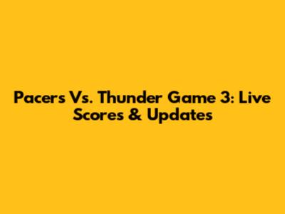 Pacers Vs. Thunder Game 3: Live Scores & Updates