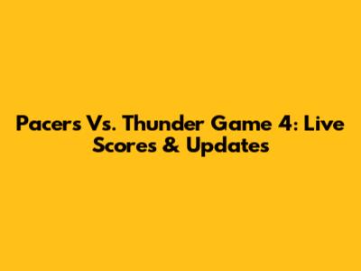 Pacers Vs. Thunder Game 4: Live Scores & Updates