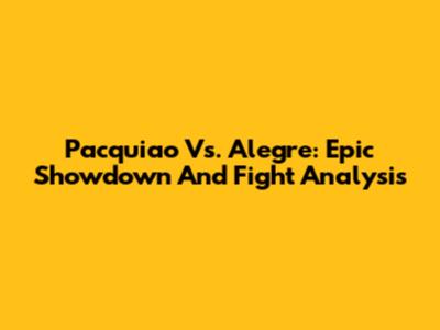 Pacquiao Vs. Alegre: Epic Showdown And Fight Analysis