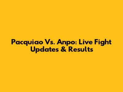 Pacquiao Vs. Anpo: Live Fight Updates & Results