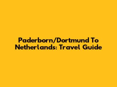 Paderborn/Dortmund To Netherlands: Travel Guide