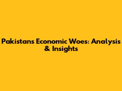 Pakistan's Economic Woes: Analysis & Insights