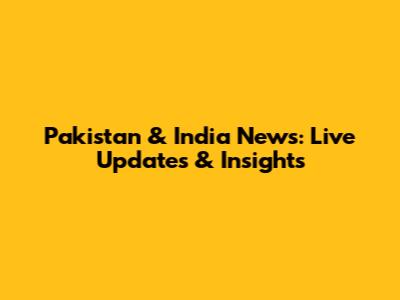 Pakistan & India News: Live Updates & Insights