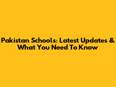 Pakistan Schools: Latest Updates & What You Need To Know