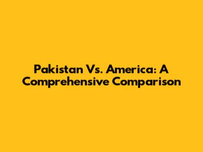 Pakistan Vs. America: A Comprehensive Comparison