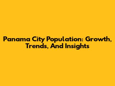 Panama City Population: Growth, Trends, And Insights