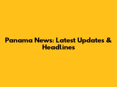 Panama News: Latest Updates & Headlines