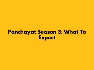 Panchayat Season 3: What To Expect