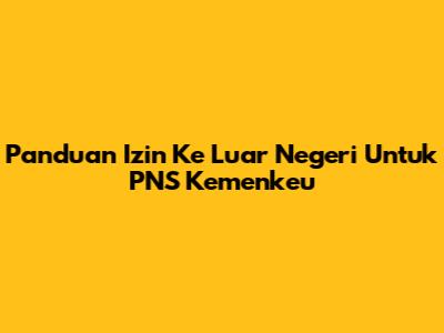Panduan Izin Ke Luar Negeri Untuk PNS Kemenkeu