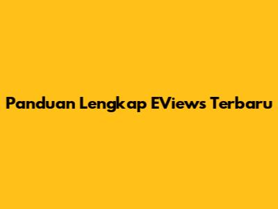 Panduan Lengkap EViews Terbaru