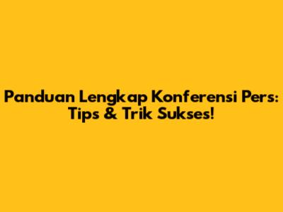 Panduan Lengkap Konferensi Pers: Tips & Trik Sukses!