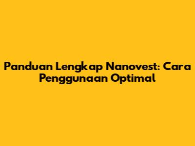 Panduan Lengkap Nanovest: Cara Penggunaan Optimal