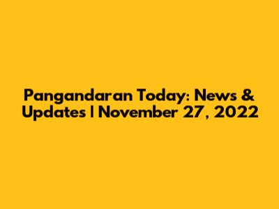 Pangandaran Today: News & Updates | November 27, 2022