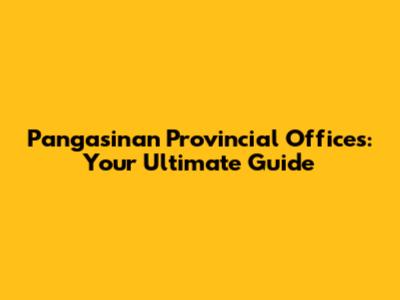 Pangasinan Provincial Offices: Your Ultimate Guide