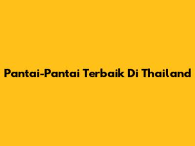 Pantai-Pantai Terbaik Di Thailand