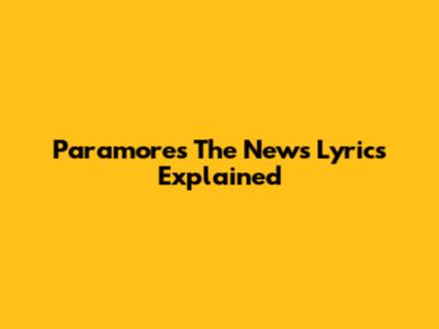 Paramore's "The News" Lyrics Explained