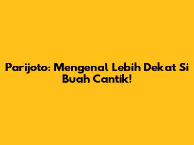 Parijoto: Mengenal Lebih Dekat Si Buah Cantik!