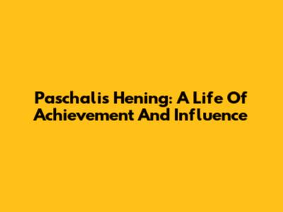 Paschalis Hening: A Life Of Achievement And Influence