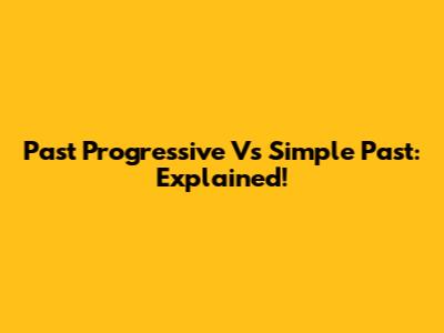 Past Progressive Vs Simple Past: Explained!