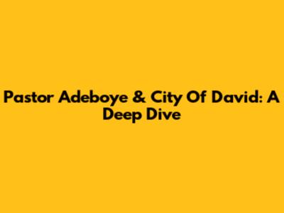 Pastor Adeboye & City Of David: A Deep Dive