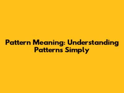 Pattern Meaning: Understanding Patterns Simply