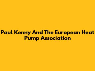 Paul Kenny And The European Heat Pump Association
