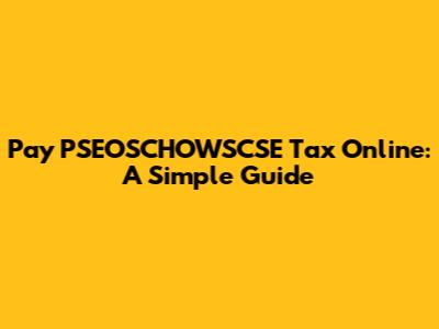 Pay PSEOSCHOWSCSE Tax Online: A Simple Guide