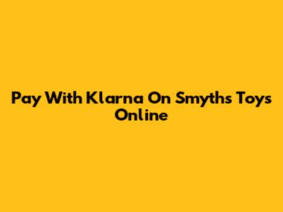 Pay With Klarna On Smyths Toys Online
