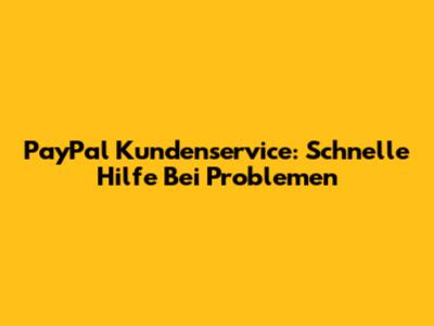 PayPal Kundenservice: Schnelle Hilfe Bei Problemen