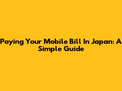 Paying Your Mobile Bill In Japan: A Simple Guide