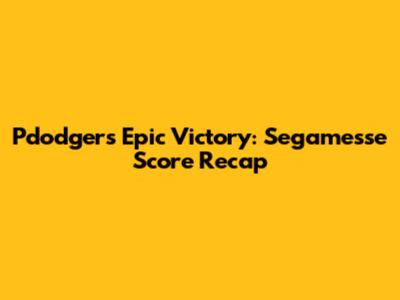 Pdodgers' Epic Victory: Segamesse Score Recap