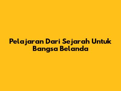 Pelajaran Dari Sejarah Untuk Bangsa Belanda