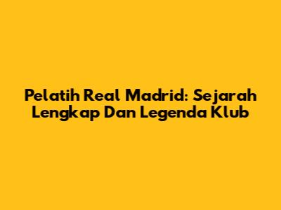Pelatih Real Madrid: Sejarah Lengkap Dan Legenda Klub