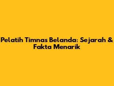 Pelatih Timnas Belanda: Sejarah & Fakta Menarik