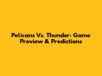 Pelicans Vs. Thunder: Game Preview & Predictions