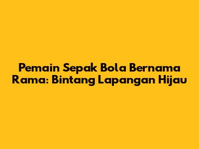 Pemain Sepak Bola Bernama Rama: Bintang Lapangan Hijau
