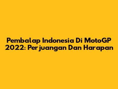 Pembalap Indonesia Di MotoGP 2022: Perjuangan Dan Harapan
