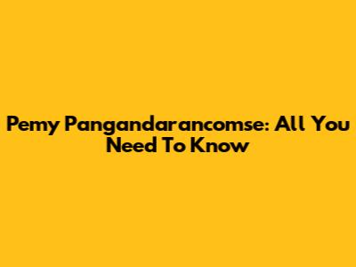 Pemy Pangandarancomse: All You Need To Know