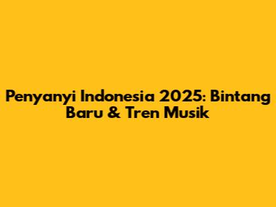 Penyanyi Indonesia 2025: Bintang Baru & Tren Musik