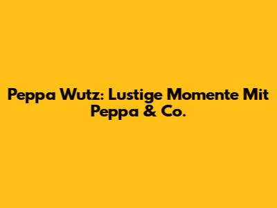 Peppa Wutz: Lustige Momente Mit Peppa & Co.