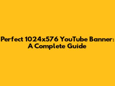 Perfect 1024x576 YouTube Banner: A Complete Guide