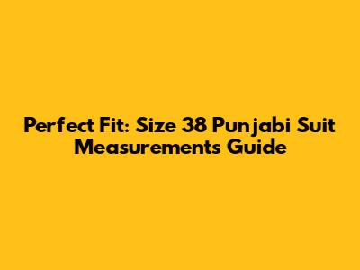 Perfect Fit: Size 38 Punjabi Suit Measurements Guide