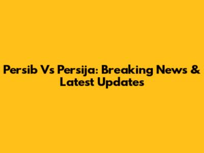Persib Vs Persija: Breaking News & Latest Updates