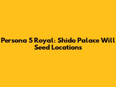 Persona 5 Royal: Shido Palace Will Seed Locations