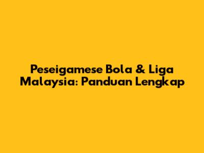 Peseigamese Bola & Liga Malaysia: Panduan Lengkap