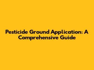 Pesticide Ground Application: A Comprehensive Guide