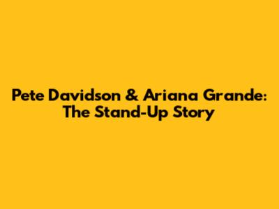 Pete Davidson & Ariana Grande: The Stand-Up Story