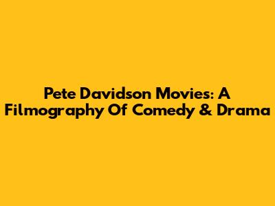Pete Davidson Movies: A Filmography Of Comedy & Drama